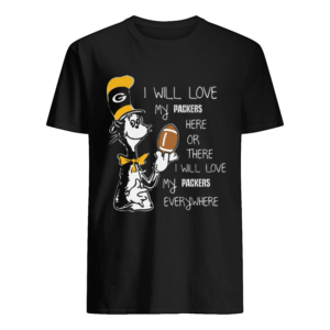 Dr Seuss I Will Love My Green Bay Packers Here There Everywhere Shirt